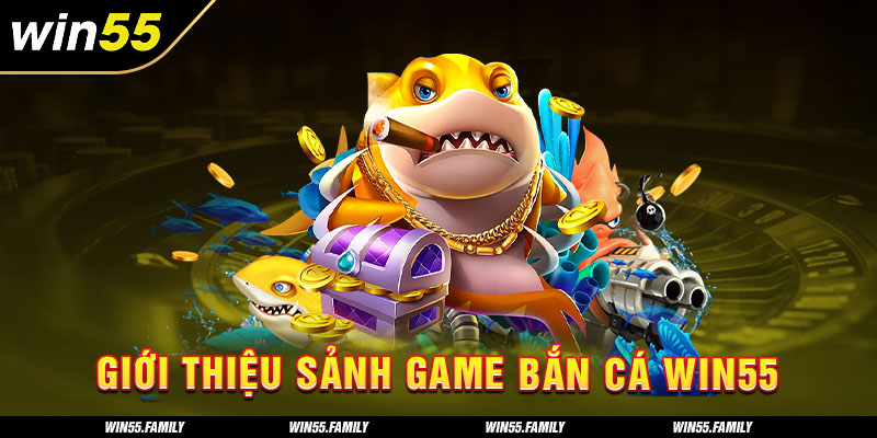 Giới thiệu sảnh game bắn cá Win55