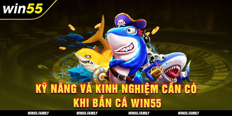 Kinh nghiệm cần có khi tham gia bắn cá Win55