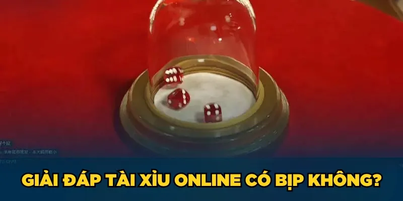 Tài xỉu online có bịp không?